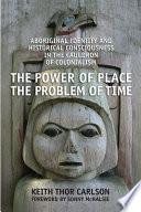 The power of place, the problem of time : Aboriginal identity and historical consciousness in the cauldron of colonialism /