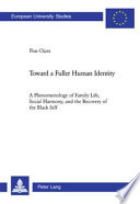 Toward a fuller human identity : a phenomenology of family life, social harmony, and the recovery of the Black self /