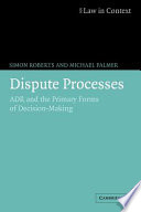 Dispute processes : ADR and the primary forms of decision-making /