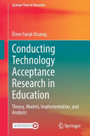 Conducting technology acceptance research in education : theory, models, implementation, and analysis /