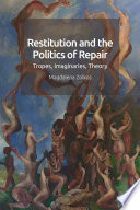 Restitution and the politics of repair : tropes, imaginaries, theory /