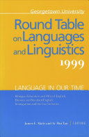Georgetown University Round Table on Languages and Linguistics 1999 : language in our time : bilingual education and official English, ebonics and standard English, immigration and the Unz initiative Languages and Linguistics 1999 /