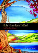 Huia histories of Māori : ngā Tāhuhu Kōrero /