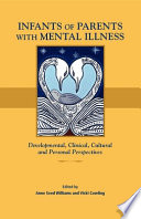 Infants of parents with mental Illness : developmental, clinical, cultural, and personal perspectives /