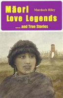 Māori love legends : --and true stories /