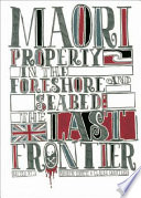Māori property rights and the foreshore and seabed : the last frontier /