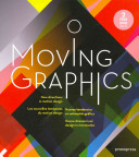 Moving graphics : new directions in motion design = Les nouvelles tendances du motion design = Nuevas tendencias en animacion grafica = Nuove direzioni nel design in movimento.