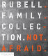 Not afraid : the Rubell family collection /