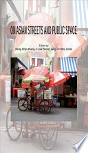 On Asian streets and public space : selected essays from Great Asian Streets Symposiums (GASS) 1 & 2 /