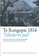 Te Rongopai 1814 'Takoto te pai!' : bicentenary reflections on Christian beginnings and developments in Aotearoa New Zealand /