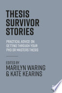 Thesis survivor stories : practical advice for getting through your PhD or Masters thesis /