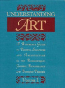 Understanding art : a reference guide to painting, sculpture and architecture in the Romanesque, gothic, renaissance, and baroque periods /
