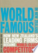 World famous in New Zealand : how New Zealand's leading firms became world-class competitors /