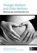 Younger mothers and older mothers : maternal age and maternity care /