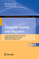 Computer science and education : 17th International Conference, ICCSE 2022, Ningbo, China, August 18-21, 2022, revised selected papers.