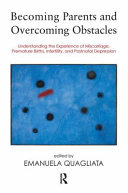 Becoming parents and overcoming obstacles : understanding the experience of miscarriage, premature births, infertility, and postnatal depression /