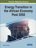 Handbook of research on energy transition in the African economy post-2050 /