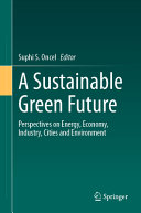 A sustainable green future : perspectives on energy, economy, industry, cities and environment /