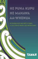 He puna kupu, he manawa aa-whenua Waikato-Tainui : he kohinga kupu noo roto i a Tainui = collection of words used within Tainui /