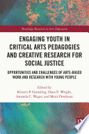 Engaging youth in critical arts pedagogies and creative research for social justice : opportunities and challenges of arts-based work and research with young people /