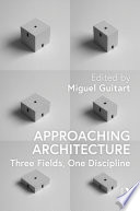 Approaching architecture : three fields, one discipline /