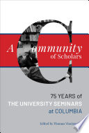A community of scholars : seventy-five years of the University Seminars at Columbia /