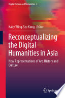 Reconceptualizing the digital humanities in Asia : new representations of art, history and culture /