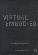The virtual embodied : presence/practice/technology /
