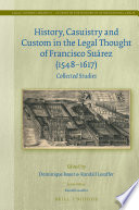 History, casuistry and custom in the legal thought of Francisco Suarez (1548-1617) : collected studies /