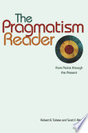 The pragmatism reader : from Peirce through the present /
