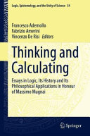 Thinking and calculating : essays in logic, its history and its philosophical applications in honour of Massimo Mugnai /