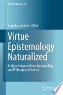 Virtue epistemology naturalized : bridges between virtue epistemology and philosophy of science /