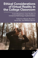 Ethical Considerations of Virtual Reality in the College Classroom : Cross-Disciplinary Case Studies of Immersive Technology Implementation /