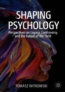 Shaping psychology : perspectives on legacy, controversy and the future of the field /