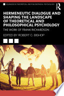 Hermeneutic dialogue and shaping the landscape of theoretical and philosophical psychology : the work of Frank Richardson /