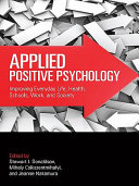 Applied positive psychology : improving everyday life, health, schools, work, and society /