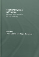 Relational ethics in practice : narratives from counselling and psychotherapy /