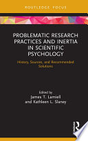 Problematic research practices and inertia in scientific psychology : history, sources, and recommended solutions /