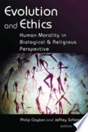 Evolution and ethics : human morality in biological and religious perspective /