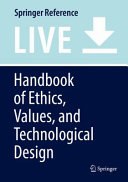 Handbook of ethics, values, and technological design : sources, theory, values and application domains /