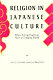 Religion in Japanese culture : where living traditions meet a changing world /