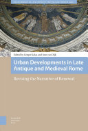 Urban developments in late antique and medieval Rome : revising the narrative of renewal /