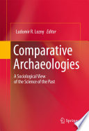 Comparative archaeologies : a sociological view of the science of the past /