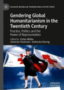 Gendering Global Humanitarianism in the Twentieth Century : Practice, Politics and the Power of Representation /