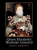 Queen Elizabeth's wardrobe unlock'd : the inventories of the Wardrobe of Robes prepared in July 1600, edited from Stowe MS 557 in the British Library, MS LR 2/121 in the Public Record Office, London, and MS V.b.72 in the Folger Shakespeare Library, Washington DC /