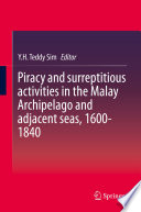 Piracy and surreptitious activities in the Malay Archipelago and adjacent seas, 1600-1840 /