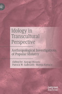 Idology in transcultural perspective : anthropological investigations of popular idolatry /