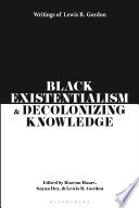 Black Existentialism and Decolonizing Knowledge : Writings of Lewis R. Gordon /