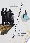 The Black geographic : praxis, resistance, futurity /
