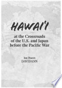 Hawaiʻi at the crossroads of the U.S. and Japan before the Pacific War /